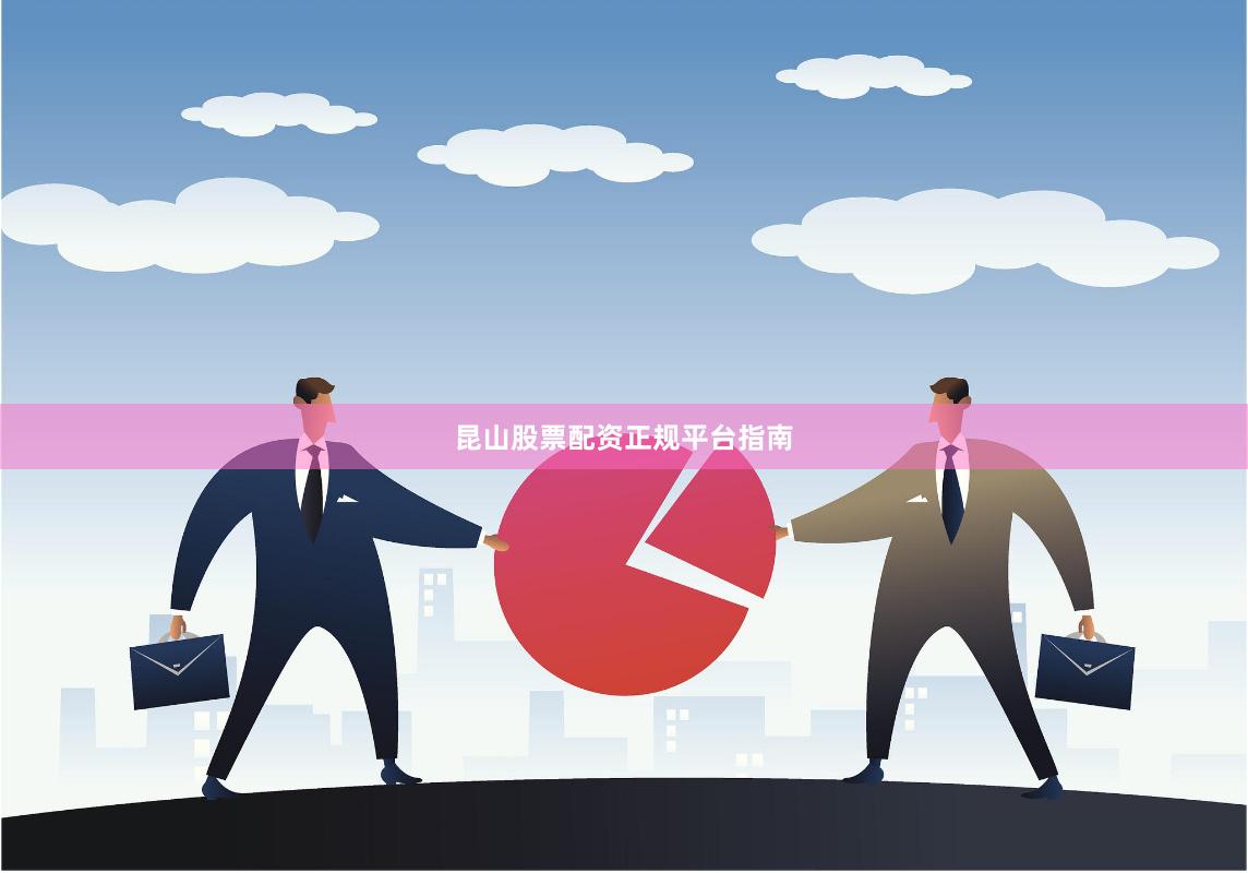 昆山股票配资正规平台指南