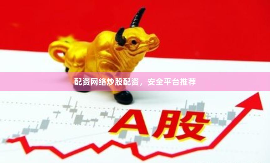 配资网络炒股配资，安全平台推荐