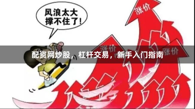配资网炒股，杠杆交易，新手入门指南