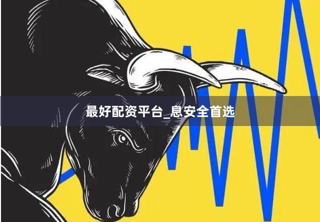 最好配资平台_息安全首选