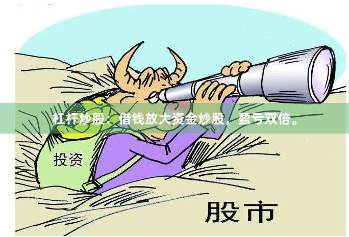 杠杆炒股：借钱放大资金炒股，盈亏双倍。