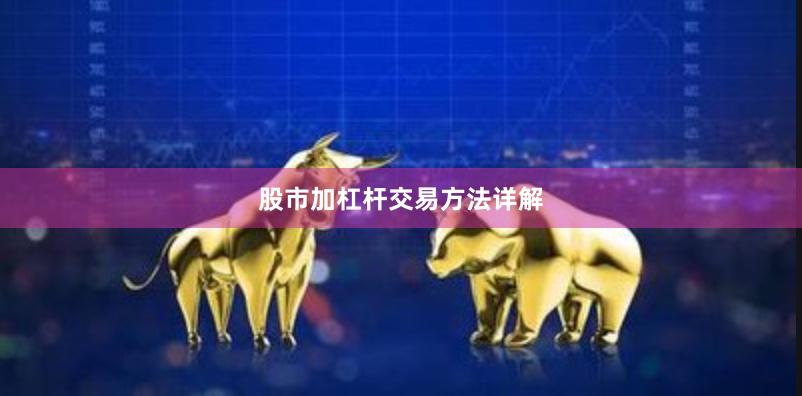 股市加杠杆交易方法详解