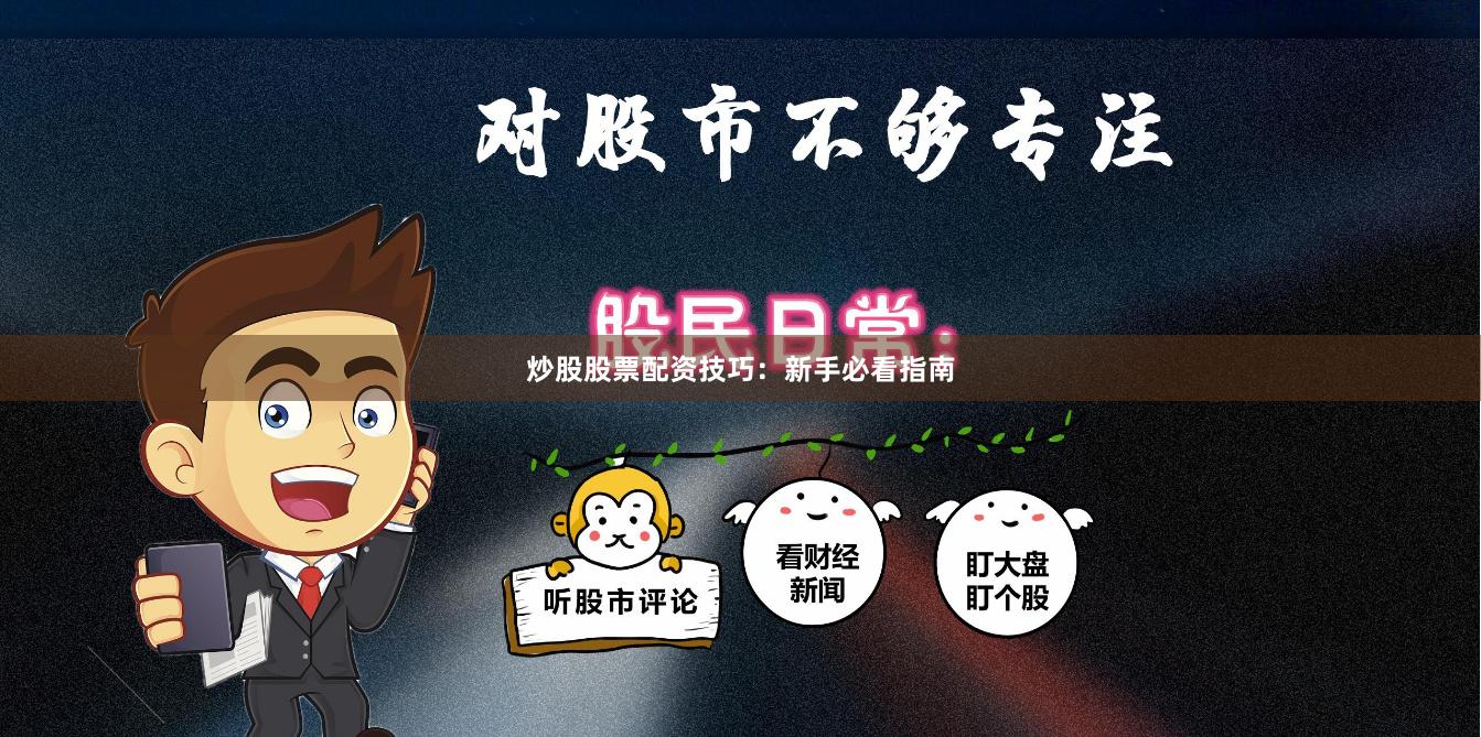 炒股股票配资技巧：新手必看指南